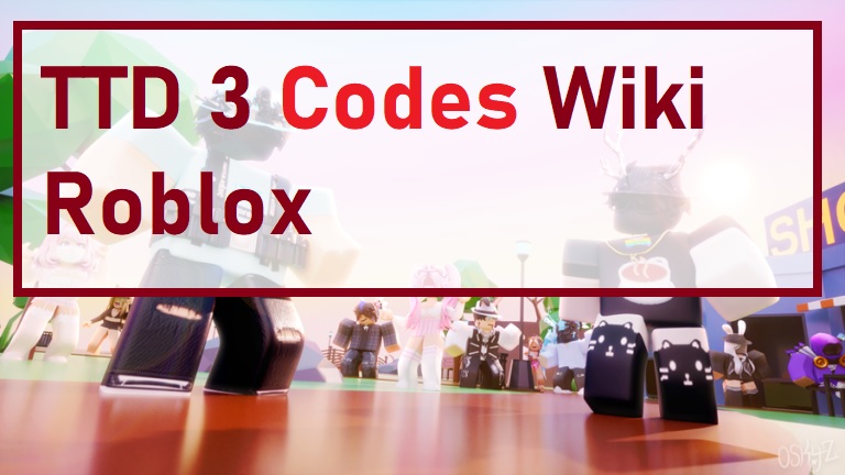 TTD 3 Codes (December 2023) - Roblox
