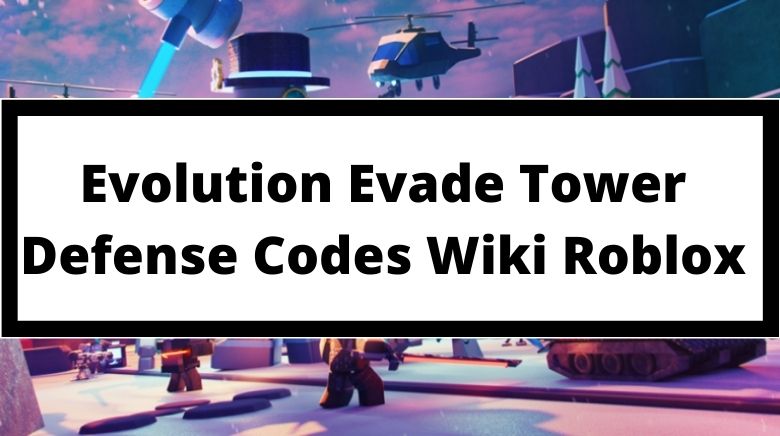Evolution Evade Tower Defense Codes Wiki Roblox July 2021 Mrguider - roblox characters evolution