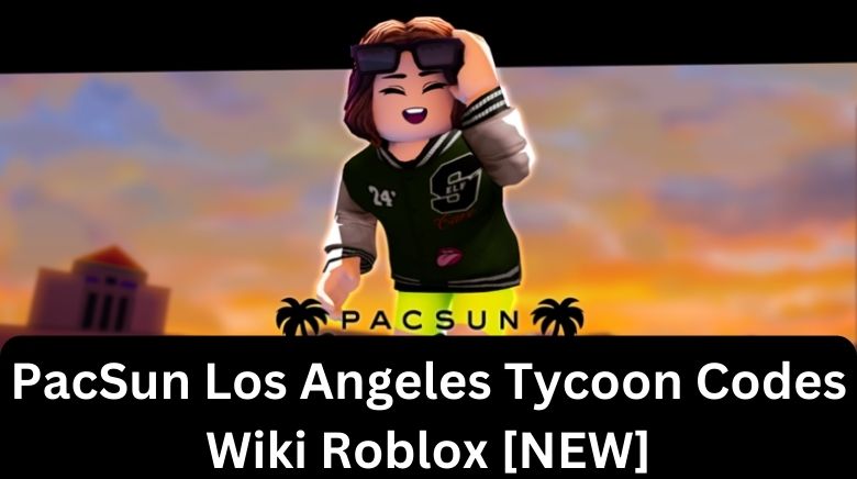 PacSun Los Angeles Tycoon Codes Wiki Roblox [NEW]