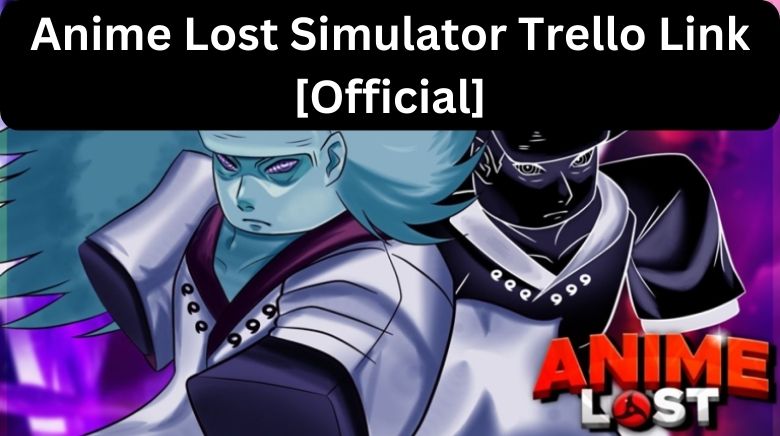 Anime Lost Simulator Trello Link [Official][December 2023] - MrGuider