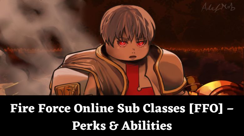 Fire Force Online [FFO] Sub Classes – Perks & Abilities - Try Hard Guides