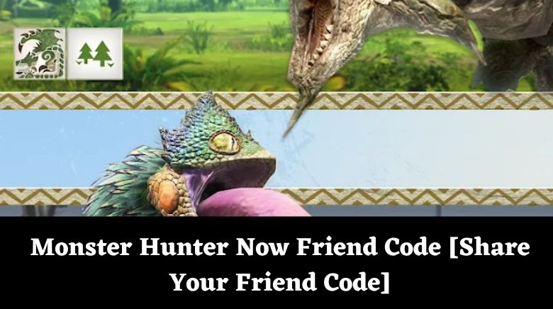 Monster Hunter Now Friend Code [Share Your Friend Code]