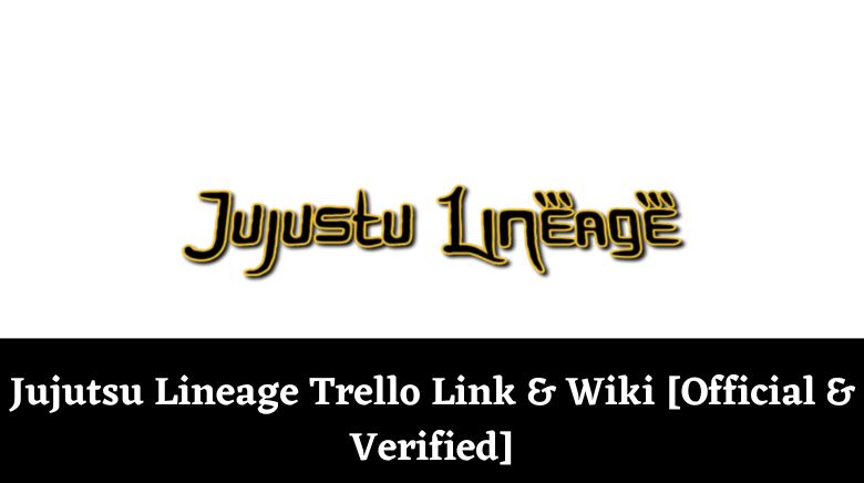 Jujutsu Lineage Trello Link & Wiki [Official & Verified]
