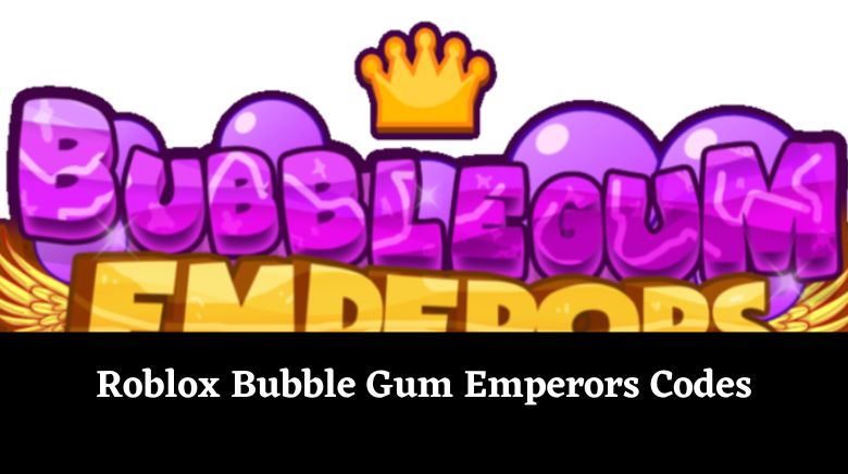 Roblox Bubble Gum Emperors Codes