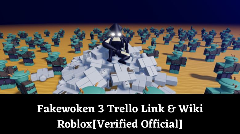 Fakewoken 3 Trello Link & Wiki Roblox[Verified Official]