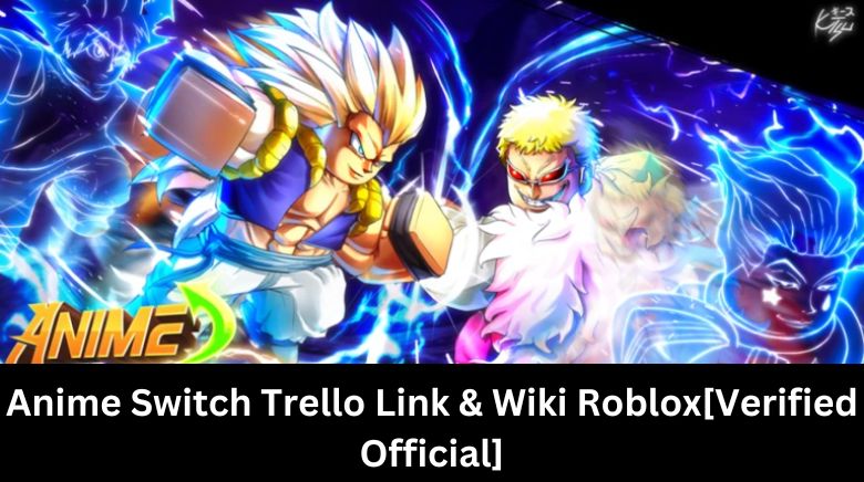 Anime Switch Trello Link & Wiki Roblox[Verified Official]