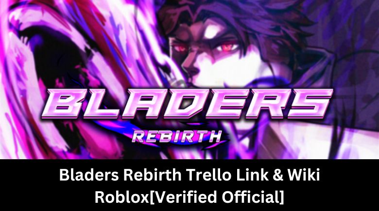 Bladers Rebirth Trello Link & Wiki Roblox[Verified Official]