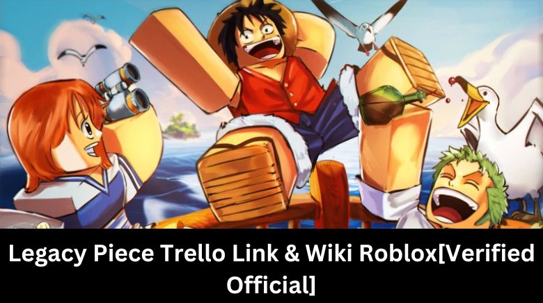 Legacy Piece Trello Link & Wiki Roblox[Verified Official]