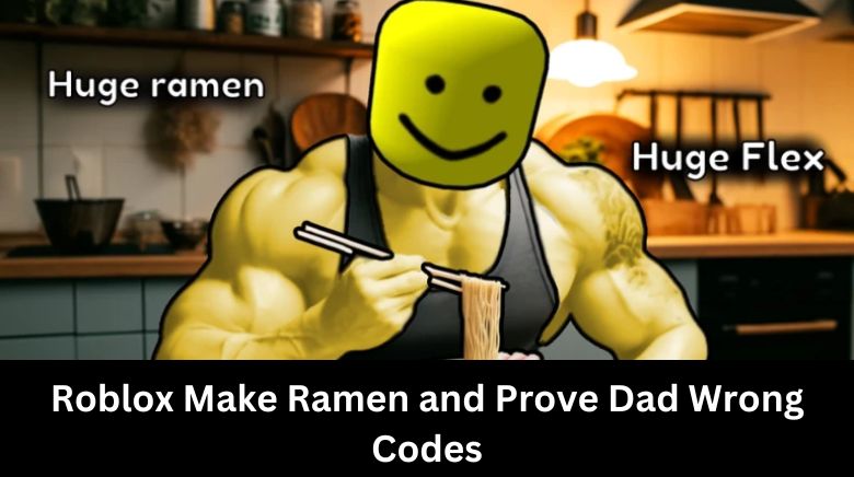 Roblox Make Ramen and Prove Dad Wrong Codes