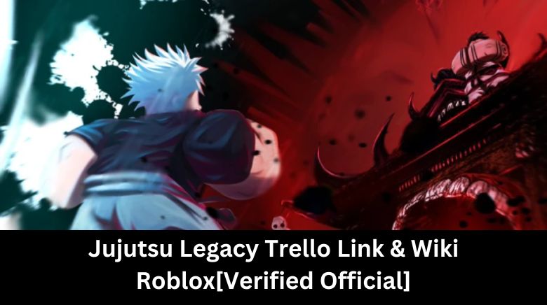 Jujutsu Legacy Trello Link & Wiki Roblox[Verified Official]