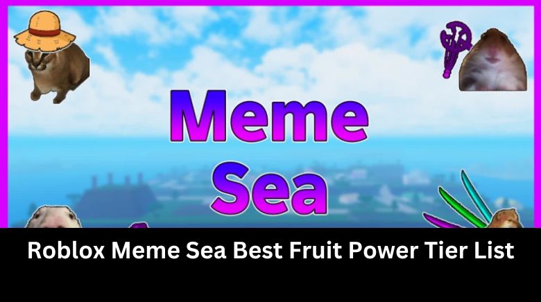 Roblox Meme Sea Best Fruit Power Tier List