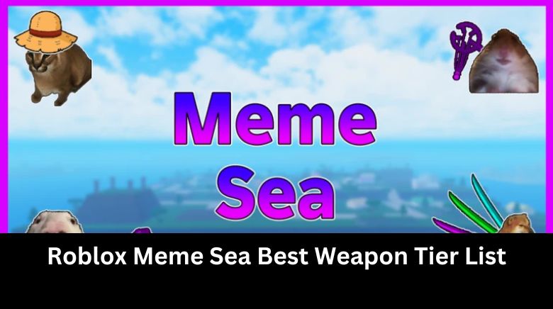 Roblox Meme Sea Best Weapon Tier List