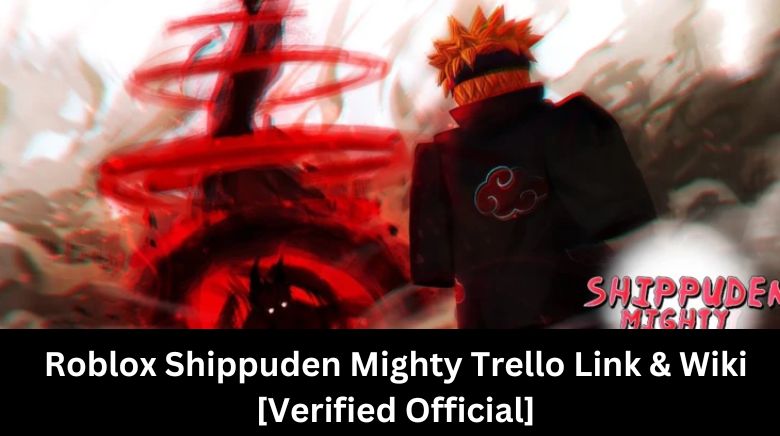 Roblox Shippuden Mighty Trello Link & Wiki [Verified Official]