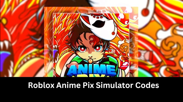 Roblox Anime Pix Simulator Codes