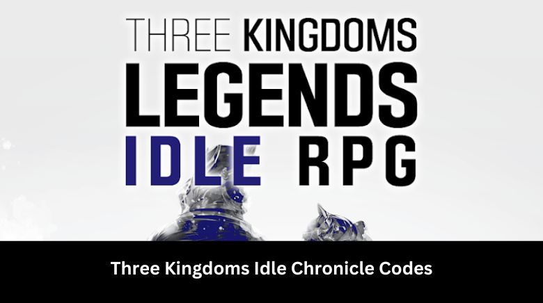 Three Kingdoms Idle Chronicle Codes